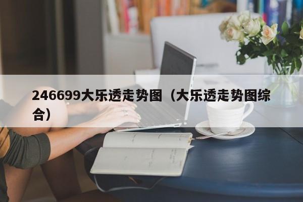 246699大乐透走势图(大乐透走势图综合)